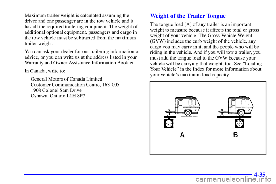 GMC SAFARI 2002 Owners Guide 4-35
Maximum trailer weight is calculated assuming the
driver and one passenger are in the tow vehicle and it
has all the required trailering equipment. The weight of
additional optional equipment, pa