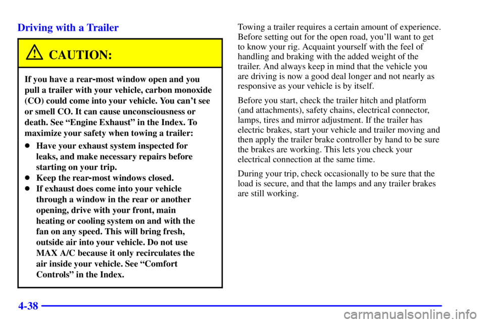 GMC SAFARI 2002  Owners Manual 4-38 Driving with a Trailer
CAUTION:
If you have a rear-most window open and you
pull a trailer with your vehicle, carbon monoxide
(CO) could come into your vehicle. You cant see
or smell CO. It can 