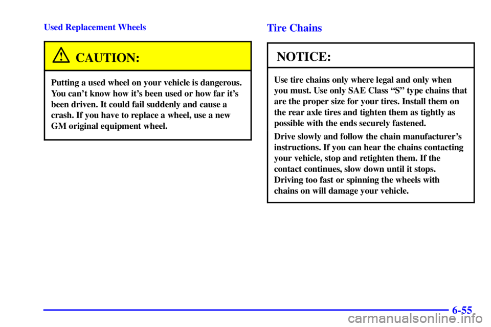 GMC SAFARI 2002  Owners Manual 6-55
Used Replacement Wheels
CAUTION:
Putting a used wheel on your vehicle is dangerous.
You cant know how its been used or how far its
been driven. It could fail suddenly and cause a
crash. If you