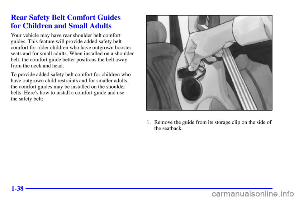 GMC SAFARI 2002 Service Manual 1-38
Rear Safety Belt Comfort Guides 
for Children and Small Adults
Your vehicle may have rear shoulder belt comfort
guides. This feature will provide added safety belt
comfort for older children who 
