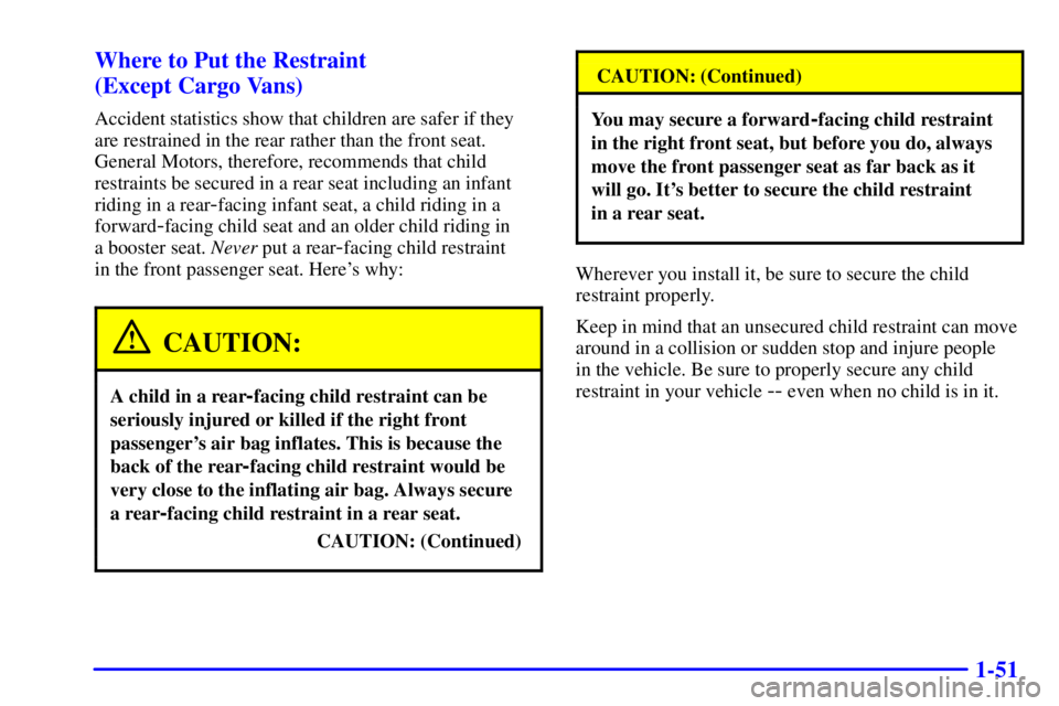 GMC SAFARI 2002 Workshop Manual 1-51 Where to Put the Restraint
(Except Cargo Vans)
Accident statistics show that children are safer if they
are restrained in the rear rather than the front seat.
General Motors, therefore, recommen GMC SAFARI 2002 Workshop Manual 1-51 Where to Put the Restraint
(Except Cargo Vans)
Accident statistics show that children are safer if they
are restrained in the rear rather than the front seat.
General Motors, therefore, recommen