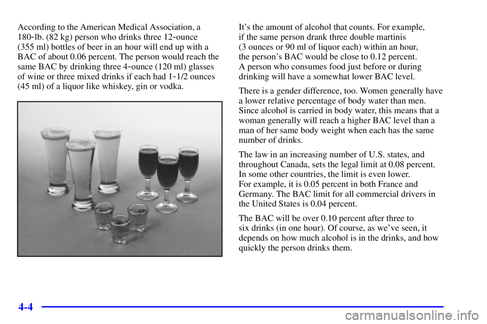GMC SAVANA 2002 Owners Guide 4-4
According to the American Medical Association, a
180
-lb. (82 kg) person who drinks three 12-ounce
(355 ml) bottles of beer in an hour will end up with a
BAC of about 0.06 percent. The person woul