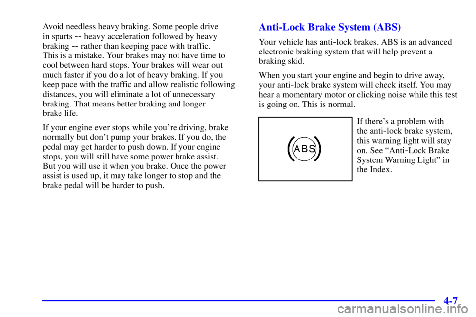 GMC SAVANA 2002 User Guide 4-7
Avoid needless heavy braking. Some people drive 
in spurts 
-- heavy acceleration followed by heavy 
braking 
-- rather than keeping pace with traffic. 
This is a mistake. Your brakes may not have