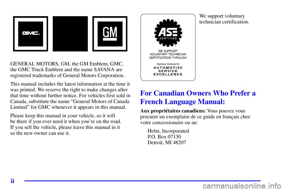 GMC SAVANA 2002  Owners Manual ii
GENERAL MOTORS, GM, the GM Emblem, GMC,
the GMC Truck Emblem and the name SAVANA are
registered trademarks of General Motors Corporation.
This manual includes the latest information at the time it
