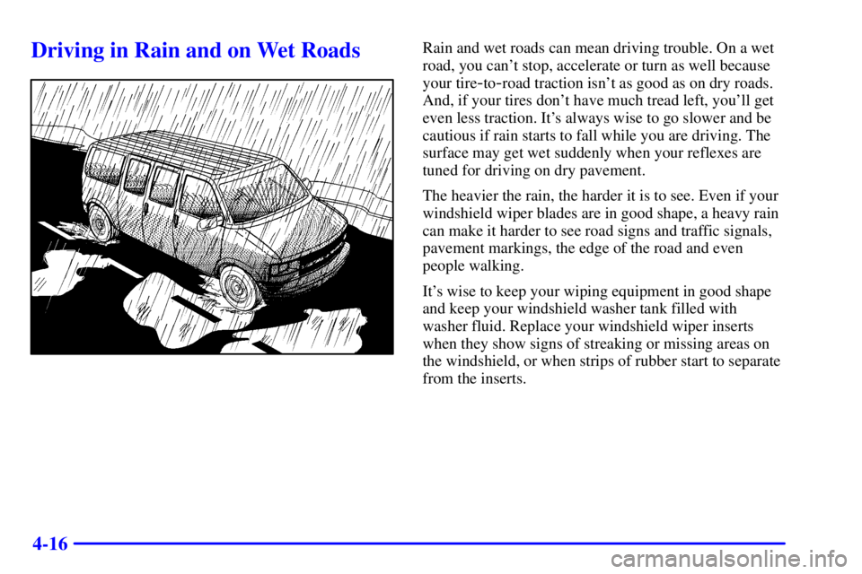 GMC SAVANA 2002 User Guide 4-16
Driving in Rain and on Wet RoadsRain and wet roads can mean driving trouble. On a wet
road, you cant stop, accelerate or turn as well because
your tire
-to-road traction isnt as good as on dry 