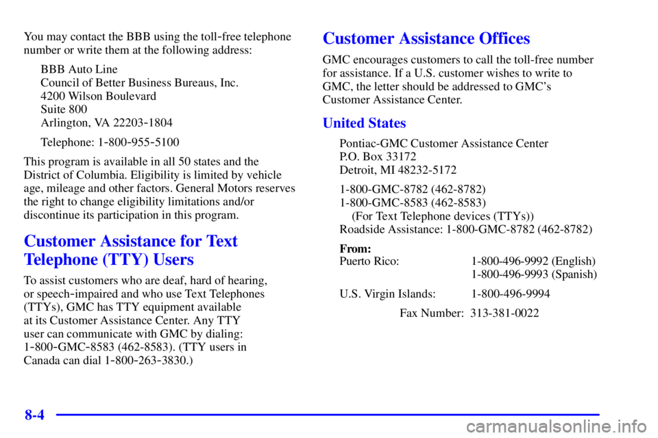 GMC SAVANA 2002  Owners Manual 8-4
You may contact the BBB using the toll-free telephone
number or write them at the following address:
BBB Auto Line
Council of Better Business Bureaus, Inc.
4200 Wilson Boulevard
Suite 800
Arlingto