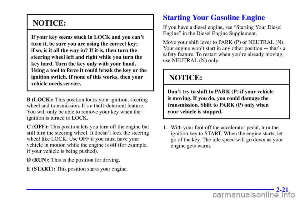 GMC SAVANA 2002  Owners Manual 2-21
NOTICE:
If your key seems stuck in LOCK and you cant
turn it, be sure you are using the correct key; 
if so, is it all the way in? If it is, then turn the
steering wheel left and right while you