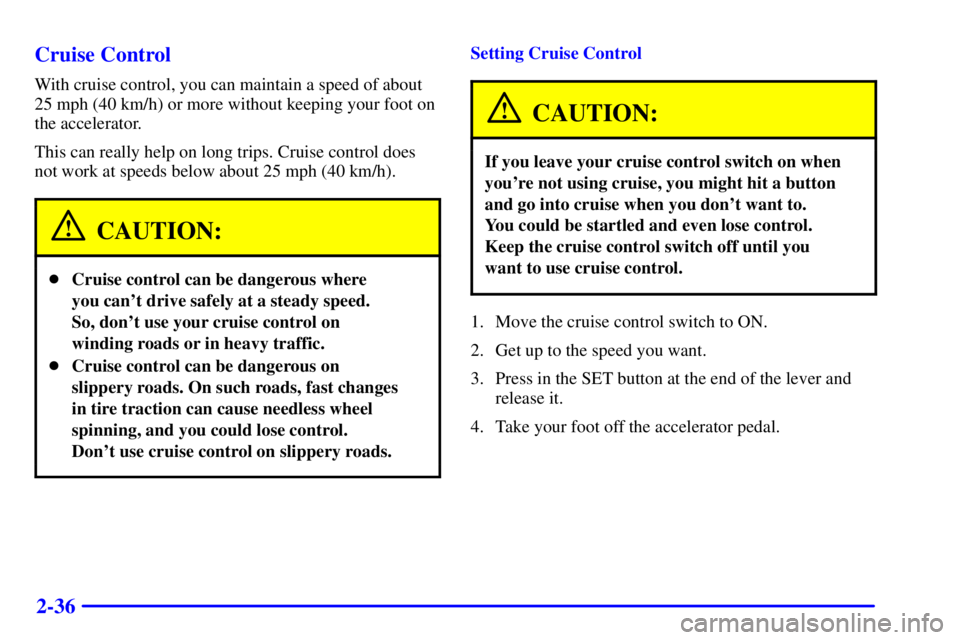 GMC SIERRA 2002  Owners Manual 2-36 Cruise Control
With cruise control, you can maintain a speed of about
25 mph (40 km/h) or more without keeping your foot on
the accelerator.
This can really help on long trips. Cruise control doe