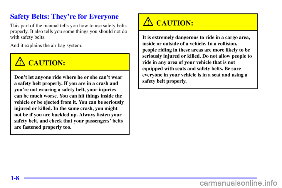 GMC SIERRA 2002 Owners Manual 1-8
Safety Belts: Theyre for Everyone
This part of the manual tells you how to use safety belts
properly. It also tells you some things you should not do
with safety belts.
And it explains the air ba GMC SIERRA 2002 Owners Manual 1-8
Safety Belts: Theyre for Everyone
This part of the manual tells you how to use safety belts
properly. It also tells you some things you should not do
with safety belts.
And it explains the air ba
