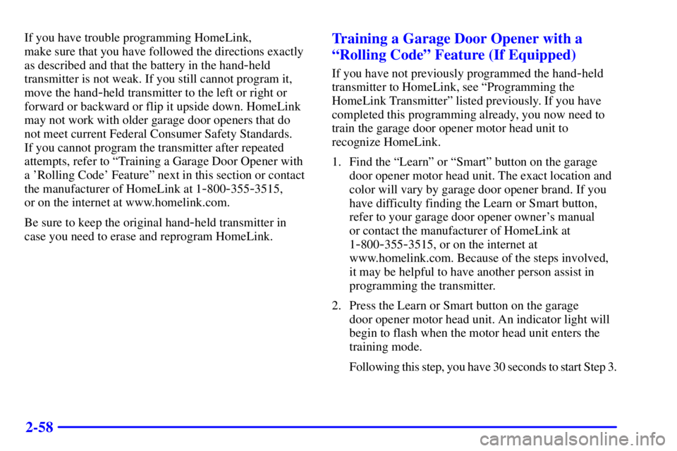 GMC SIERRA 2002  Owners Manual 2-58
If you have trouble programming HomeLink, 
make sure that you have followed the directions exactly
as described and that the battery in the hand
-held
transmitter is not weak. If you still cannot