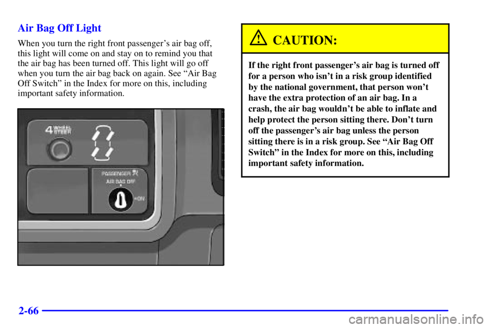 GMC SIERRA 2002  Owners Manual 2-66 Air Bag Off Light
When you turn the right front passengers air bag off,
this light will come on and stay on to remind you that
the air bag has been turned off. This light will go off
when you tu