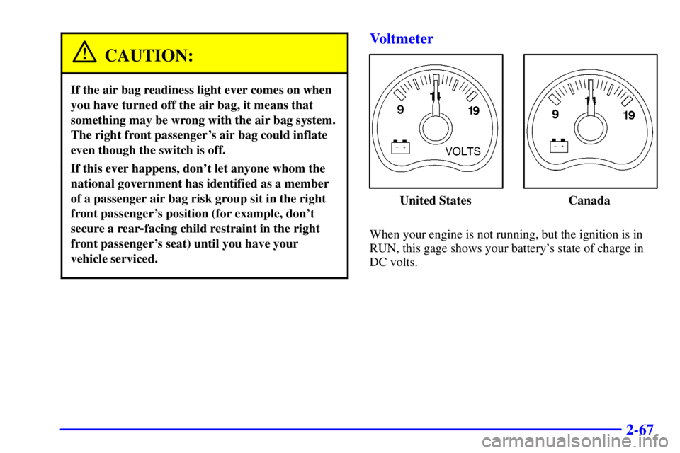 GMC SIERRA 2002  Owners Manual 2-67
CAUTION:
If the air bag readiness light ever comes on when
you have turned off the air bag, it means that
something may be wrong with the air bag system.
The right front passengers air bag could