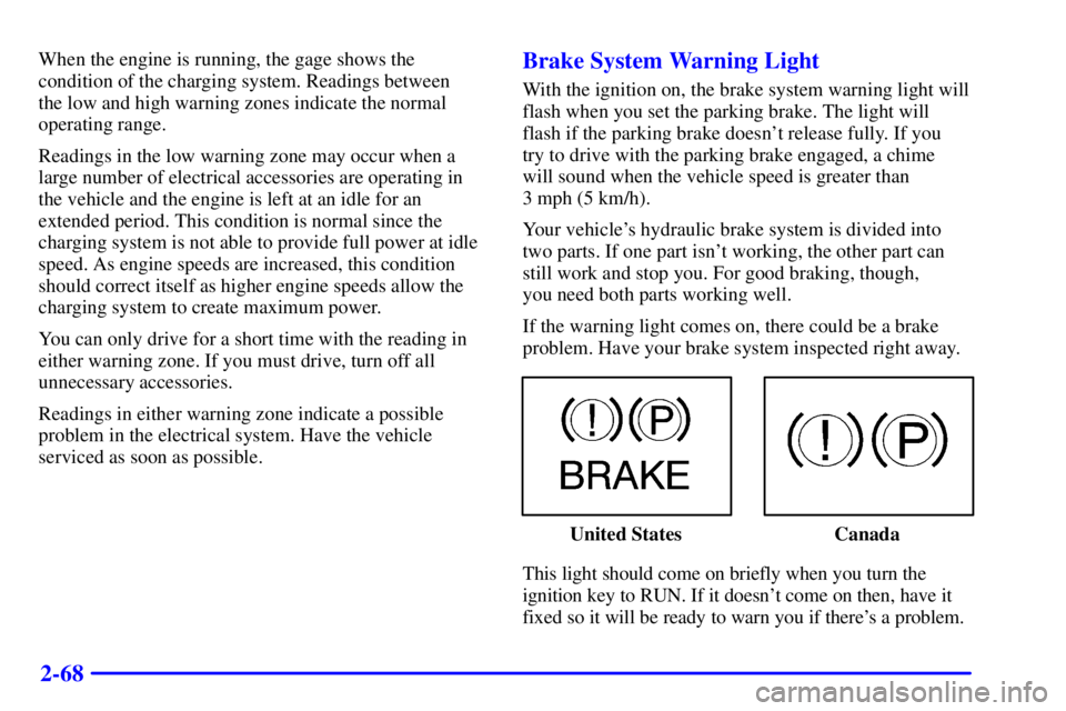 GMC SIERRA 2002  Owners Manual 2-68
When the engine is running, the gage shows the
condition of the charging system. Readings between 
the low and high warning zones indicate the normal
operating range.
Readings in the low warning 