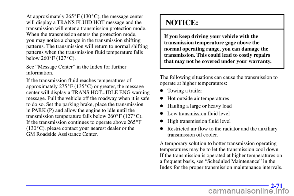 GMC SIERRA 2002  Owners Manual 2-71
At approximately 265F (130C), the message center
will display a TRANS FLUID HOT message and the
transmission will enter a transmission protection mode.
When the transmission enters the protecti