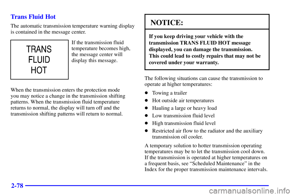 GMC SIERRA 2002  Owners Manual 2-78 Trans Fluid Hot
The automatic transmission temperature warning display
is contained in the message center.
If the transmission fluid
temperature becomes high,
the message center will
display this