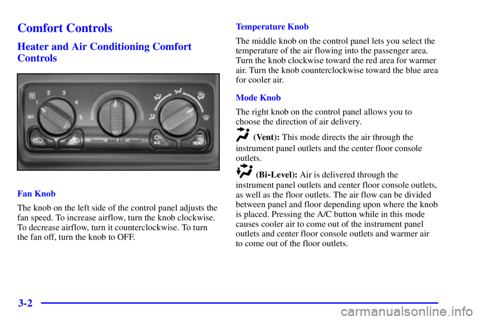 GMC SIERRA 2002 Owners Manual 3-2
Comfort Controls
Heater and Air Conditioning Comfort
Controls
Fan Knob
The knob on the left side of the control panel adjusts the
fan speed. To increase airflow, turn the knob clockwise.
To decrea GMC SIERRA 2002 Owners Manual 3-2
Comfort Controls
Heater and Air Conditioning Comfort
Controls
Fan Knob
The knob on the left side of the control panel adjusts the
fan speed. To increase airflow, turn the knob clockwise.
To decrea