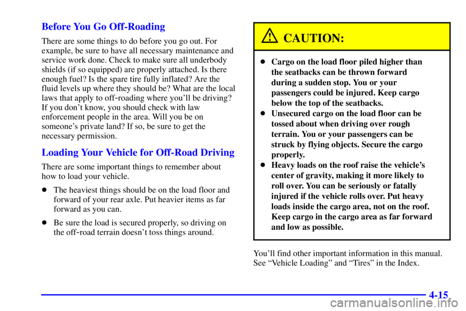 GMC SIERRA 2002 Owners Manual 4-15 Before You Go Off-Roading
There are some things to do before you go out. For
example, be sure to have all necessary maintenance and
service work done. Check to make sure all underbody
shields (if GMC SIERRA 2002 Owners Manual 4-15 Before You Go Off-Roading
There are some things to do before you go out. For
example, be sure to have all necessary maintenance and
service work done. Check to make sure all underbody
shields (if