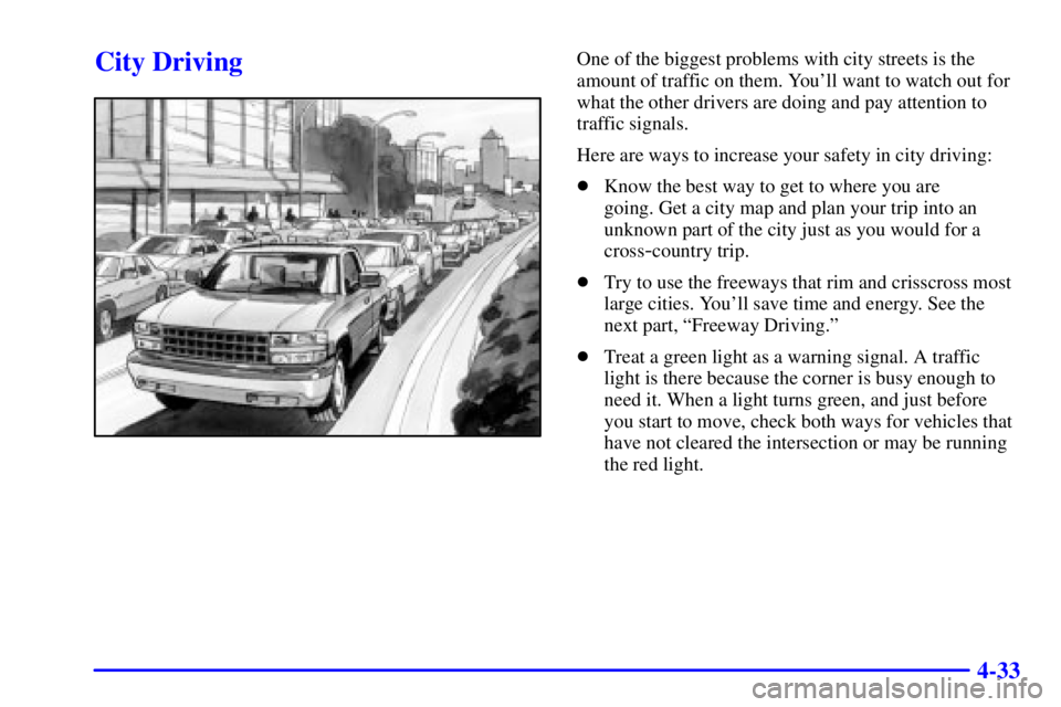 GMC SIERRA 2002  Owners Manual 4-33
City DrivingOne of the biggest problems with city streets is the
amount of traffic on them. Youll want to watch out for
what the other drivers are doing and pay attention to
traffic signals.
Her
