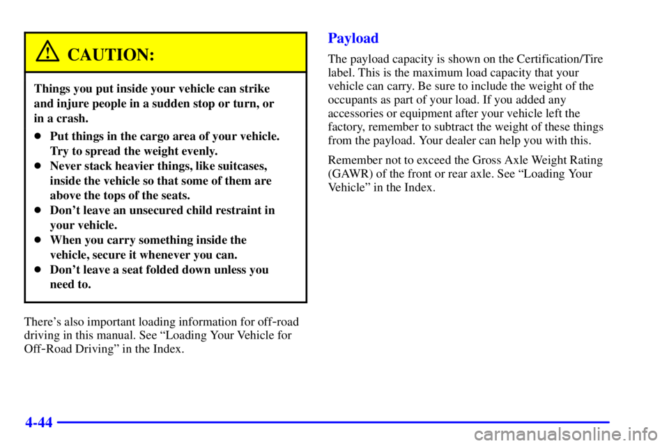 GMC SIERRA 2002  Owners Manual 4-44
CAUTION:
Things you put inside your vehicle can strike 
and injure people in a sudden stop or turn, or 
in a crash.
Put things in the cargo area of your vehicle.
Try to spread the weight evenly.