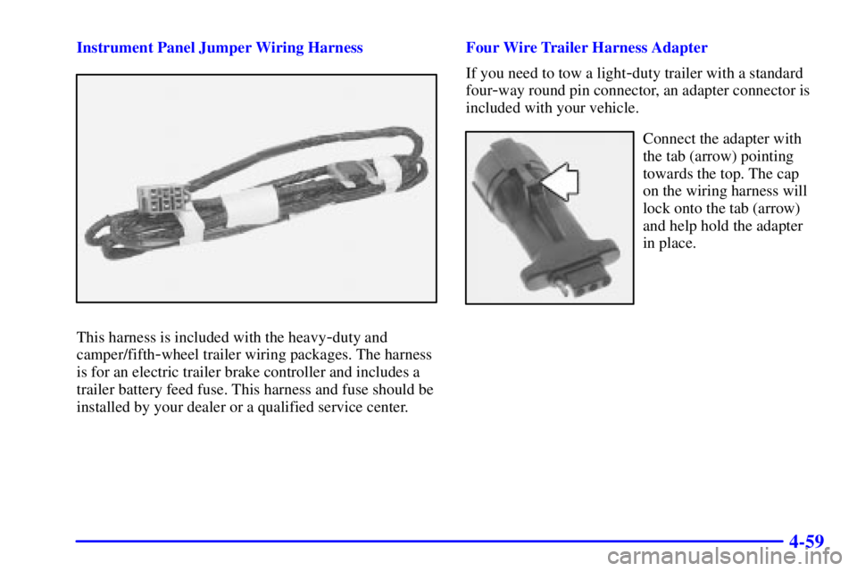 GMC SIERRA 2002  Owners Manual 4-59
Instrument Panel Jumper Wiring Harness
This harness is included with the heavy-duty and
camper/fifth
-wheel trailer wiring packages. The harness
is for an electric trailer brake controller and in