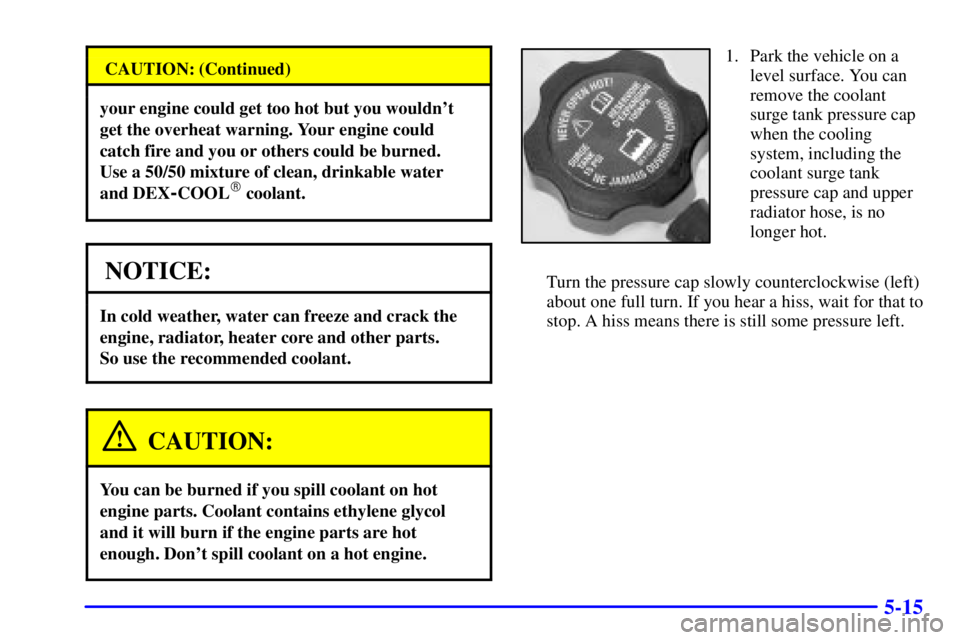GMC SIERRA 2002  Owners Manual 5-15
CAUTION: (Continued)
your engine could get too hot but you wouldnt
get the overheat warning. Your engine could
catch fire and you or others could be burned. 
Use a 50/50 mixture of clean, drinka