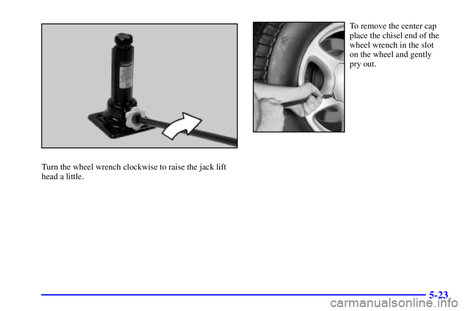 GMC SIERRA 2002  Owners Manual 5-23
Turn the wheel wrench clockwise to raise the jack lift
head a little.
To remove the center cap
place the chisel end of the
wheel wrench in the slot 
on the wheel and gently 
pry out. 