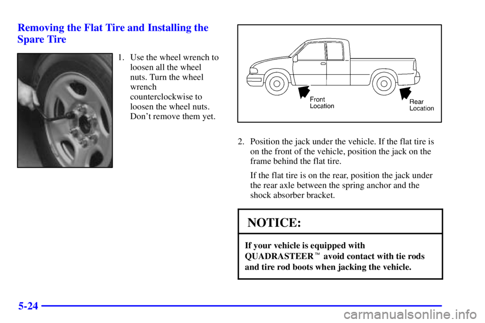 GMC SIERRA 2002  Owners Manual 5-24 Removing the Flat Tire and Installing the
Spare Tire
1. Use the wheel wrench to
loosen all the wheel
nuts. Turn the wheel
wrench
counterclockwise to
loosen the wheel nuts.
Dont remove them yet.

