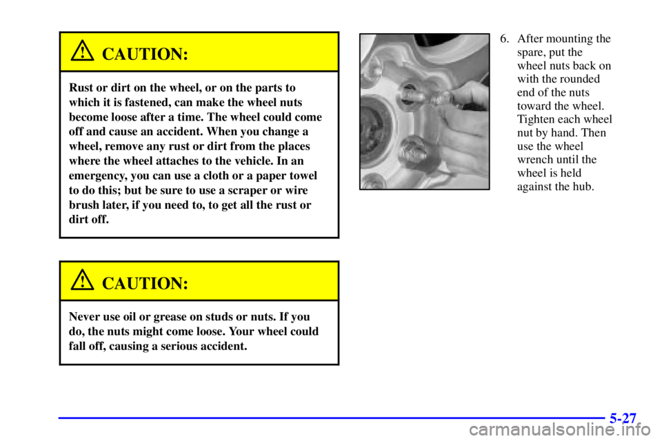 GMC SIERRA 2002  Owners Manual 5-27
CAUTION:
Rust or dirt on the wheel, or on the parts to
which it is fastened, can make the wheel nuts
become loose after a time. The wheel could come
off and cause an accident. When you change a
w