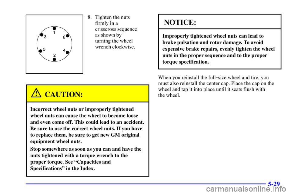 GMC SIERRA 2002  Owners Manual 5-29
8. Tighten the nuts
firmly in a
crisscross sequence
as shown by
turning the wheel
wrench clockwise.
CAUTION:
Incorrect wheel nuts or improperly tightened
wheel nuts can cause the wheel to become 