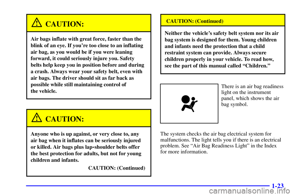 GMC SIERRA 2002 Owners Guide 1-23
CAUTION:
Air bags inflate with great force, faster than the
blink of an eye. If youre too close to an inflating
air bag, as you would be if you were leaning
forward, it could seriously injure yo GMC SIERRA 2002 Owners Guide 1-23
CAUTION:
Air bags inflate with great force, faster than the
blink of an eye. If youre too close to an inflating
air bag, as you would be if you were leaning
forward, it could seriously injure yo