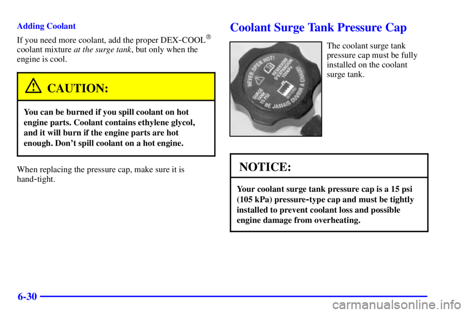 GMC SIERRA 2002 Owners Guide 6-30
Adding Coolant
If you need more coolant, add the proper DEX
-COOL
coolant mixture at the surge tank, but only when the
engine is cool.
CAUTION:
You can be burned if you spill coolant on hot
engi