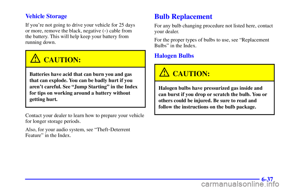 GMC SIERRA 2002  Owners Manual 6-37 Vehicle Storage
If youre not going to drive your vehicle for 25 days 
or more, remove the black, negative (
-) cable from 
the battery. This will help keep your battery from
running down.
CAUTIO