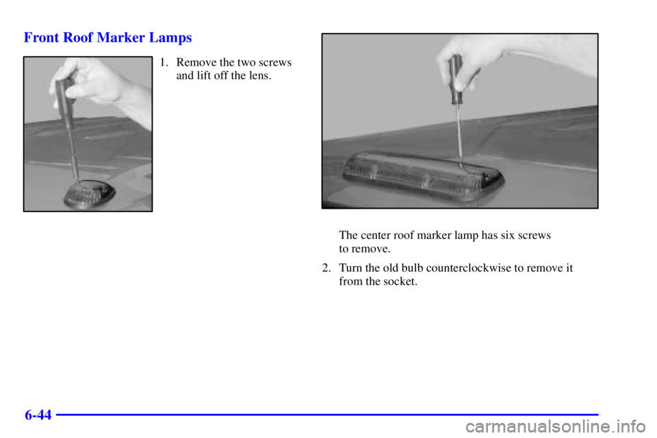 GMC SIERRA 2002 Owners Manual 6-44 Front Roof Marker Lamps
1. Remove the two screws
and lift off the lens.
The center roof marker lamp has six screws
to remove.
2. Turn the old bulb counterclockwise to remove it
from the socket. GMC SIERRA 2002 Owners Manual 6-44 Front Roof Marker Lamps
1. Remove the two screws
and lift off the lens.
The center roof marker lamp has six screws
to remove.
2. Turn the old bulb counterclockwise to remove it
from the socket.