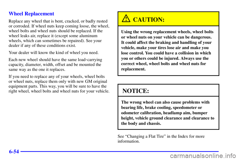GMC SIERRA 2002 Owners Guide 6-54 Wheel Replacement
Replace any wheel that is bent, cracked, or badly rusted
or corroded. If wheel nuts keep coming loose, the wheel,
wheel bolts and wheel nuts should be replaced. If the
wheel lea GMC SIERRA 2002 Owners Guide 6-54 Wheel Replacement
Replace any wheel that is bent, cracked, or badly rusted
or corroded. If wheel nuts keep coming loose, the wheel,
wheel bolts and wheel nuts should be replaced. If the
wheel lea