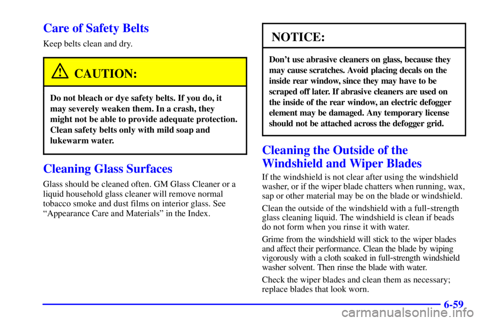 GMC SIERRA 2002  Owners Manual 6-59
Care of Safety Belts
Keep belts clean and dry.
CAUTION:
Do not bleach or dye safety belts. If you do, it
may severely weaken them. In a crash, they
might not be able to provide adequate protectio