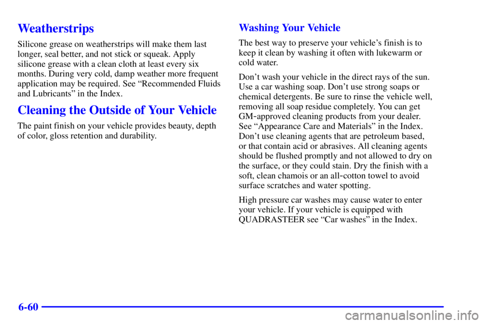 GMC SIERRA 2002  Owners Manual 6-60
Weatherstrips
Silicone grease on weatherstrips will make them last
longer, seal better, and not stick or squeak. Apply
silicone grease with a clean cloth at least every six
months. During very co