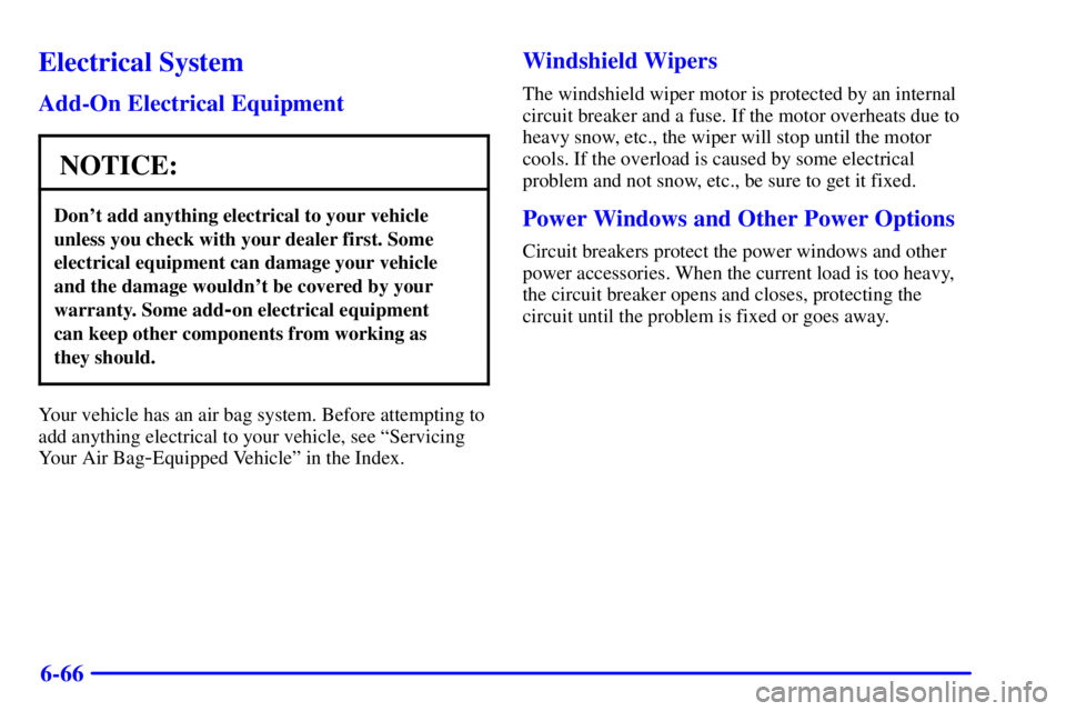 GMC SIERRA 2002 Owners Manual 6-66
Electrical System
Add-On Electrical Equipment
NOTICE:
Dont add anything electrical to your vehicle
unless you check with your dealer first. Some
electrical equipment can damage your vehicle
and GMC SIERRA 2002 Owners Manual 6-66
Electrical System
Add-On Electrical Equipment
NOTICE:
Dont add anything electrical to your vehicle
unless you check with your dealer first. Some
electrical equipment can damage your vehicle
and