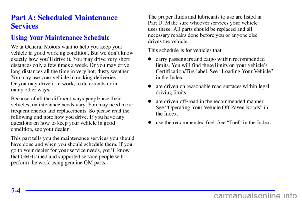 GMC SIERRA 2002  Owners Manual 7-4
Part A: Scheduled Maintenance
Services
Using Your Maintenance Schedule
We at General Motors want to help you keep your
vehicle in good working condition. But we dont know
exactly how youll drive