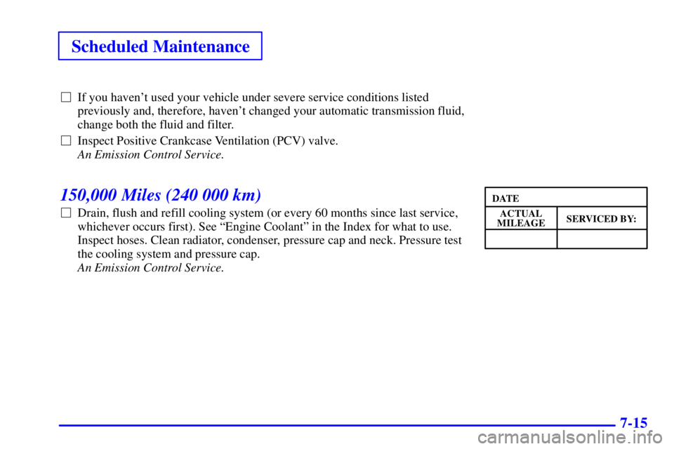 GMC SIERRA 2002 Owners Guide Scheduled Maintenance
7-15
If you havent used your vehicle under severe service conditions listed
previously and, therefore, havent changed your automatic transmission fluid,
change both the fluid 