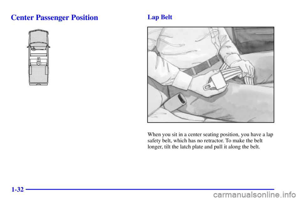 GMC SIERRA 2002 Owners Guide 1-32
Center Passenger PositionLap Belt
When you sit in a center seating position, you have a lap
safety belt, which has no retractor. To make the belt
longer, tilt the latch plate and pull it along th