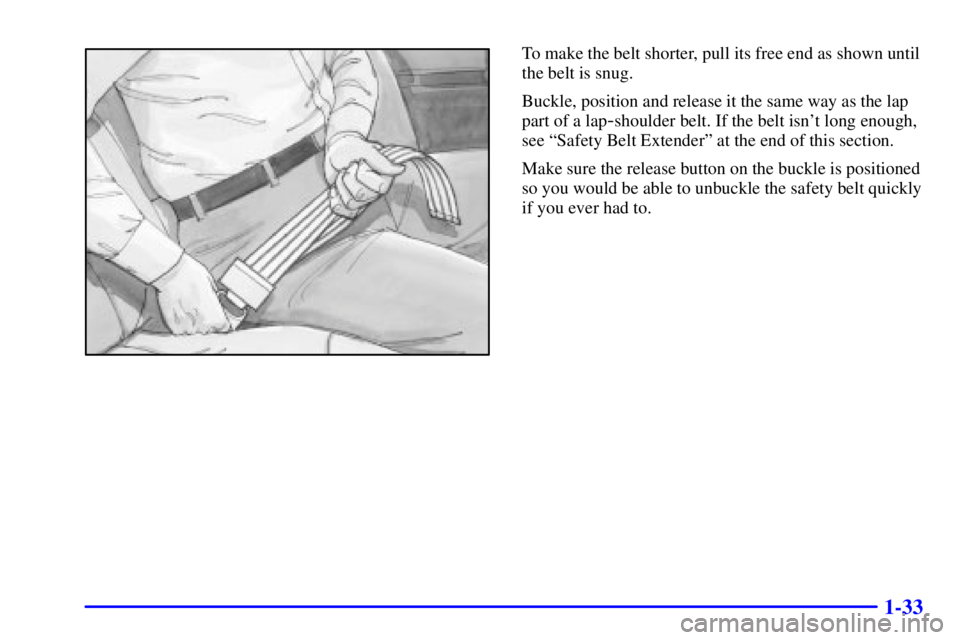 GMC SIERRA 2002 Owners Guide 1-33
To make the belt shorter, pull its free end as shown until
the belt is snug.
Buckle, position and release it the same way as the lap
part of a lap
-shoulder belt. If the belt isnt long enough,
s