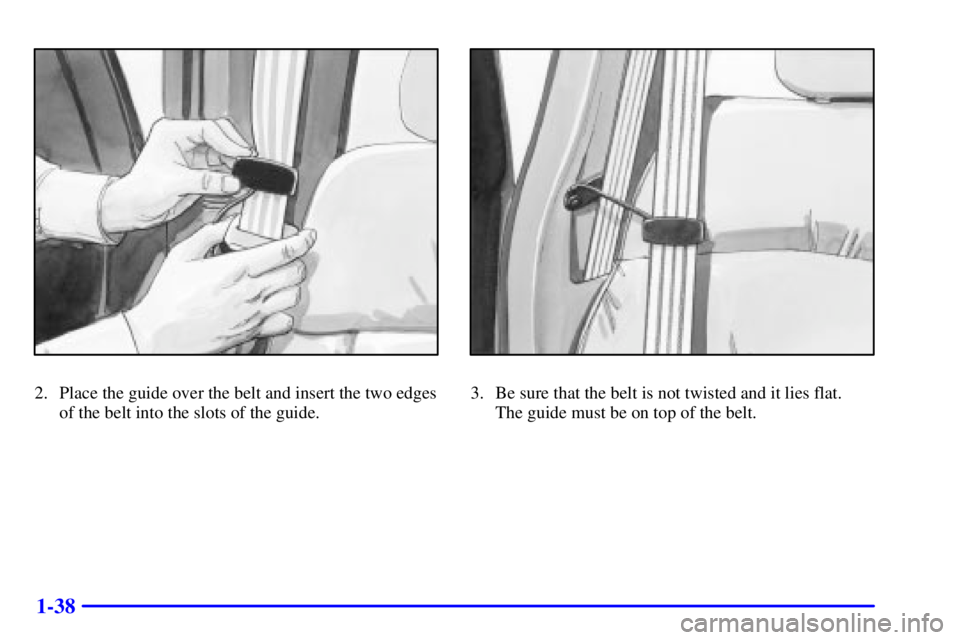 GMC SIERRA 2002 Service Manual 1-38
2. Place the guide over the belt and insert the two edges
of the belt into the slots of the guide.3. Be sure that the belt is not twisted and it lies flat. 
The guide must be on top of the belt. 
