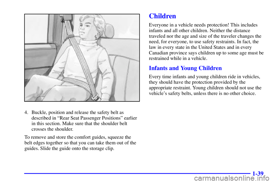 GMC SIERRA 2002 Service Manual 1-39
4. Buckle, position and release the safety belt as
described in ªRear Seat Passenger Positionsº earlier
in this section. Make sure that the shoulder belt
crosses the shoulder.
To remove and sto