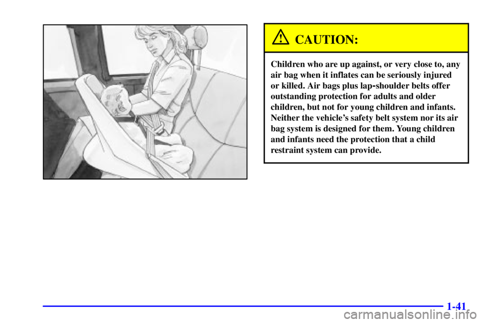GMC SIERRA 2002 Service Manual 1-41
CAUTION:
Children who are up against, or very close to, any
air bag when it inflates can be seriously injured
or killed. Air bags plus lap
-shoulder belts offer
outstanding protection for adults 