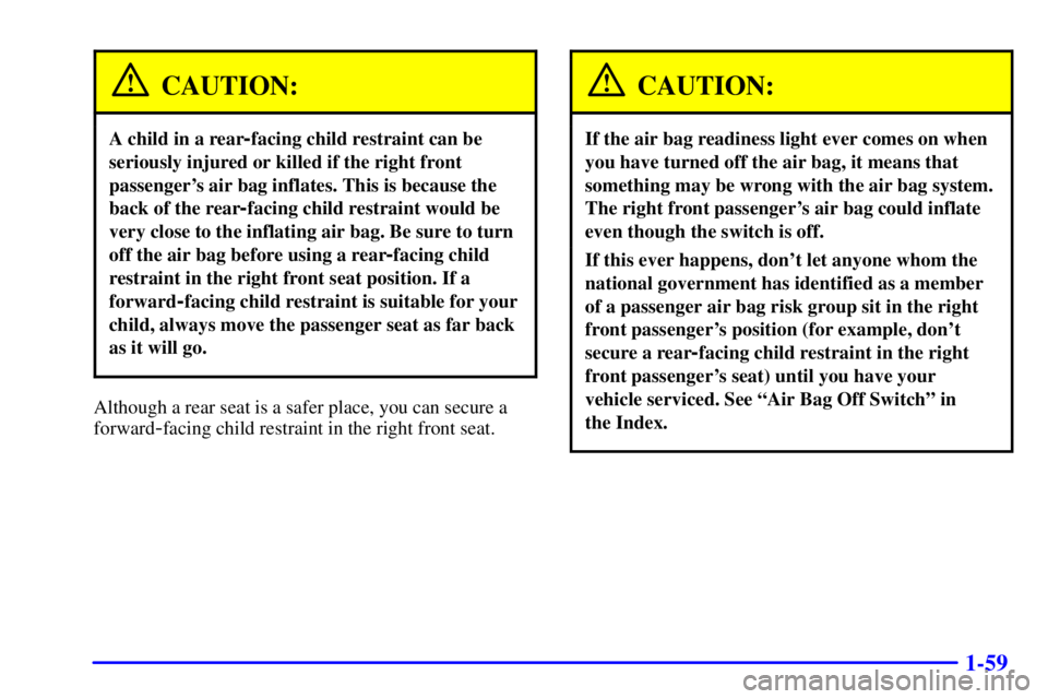 GMC SIERRA 2002 Repair Manual 1-59
CAUTION:
A child in a rear-facing child restraint can be
seriously injured or killed if the right front
passengers air bag inflates. This is because the
back of the rear
-facing child restraint GMC SIERRA 2002 Repair Manual 1-59
CAUTION:
A child in a rear-facing child restraint can be
seriously injured or killed if the right front
passengers air bag inflates. This is because the
back of the rear
-facing child restraint