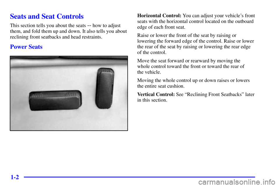 GMC SIERRA 2002  Owners Manual 1-2
Seats and Seat Controls
This section tells you about the seats -- how to adjust
them, and fold them up and down. It also tells you about
reclining front seatbacks and head restraints.
Power Seats
