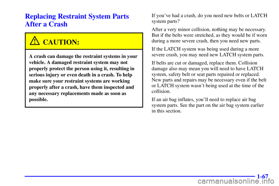 GMC SIERRA 2002 Manual PDF 1-67
Replacing Restraint System Parts
After a Crash
CAUTION:
A crash can damage the restraint systems in your
vehicle. A damaged restraint system may not
properly protect the person using it, resultin