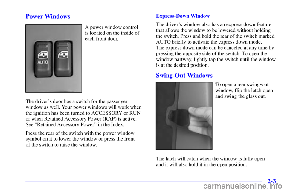 GMC SIERRA 2002 Owners Manual 2-3 Power Windows
A power window control
is located on the inside of
each front door.
The drivers door has a switch for the passenger
window as well. Your power windows will work when
the ignition GMC SIERRA 2002 Owners Manual 2-3 Power Windows
A power window control
is located on the inside of
each front door.
The drivers door has a switch for the passenger
window as well. Your power windows will work when
the ignition
