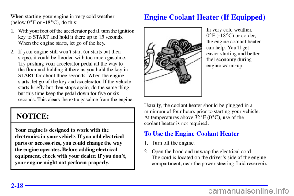 GMC SIERRA 2002  Owners Manual 2-18
When starting your engine in very cold weather 
(below 0F or 
-18C), do this:
1. With your foot off the accelerator pedal, turn the ignition
key to START and hold it there up to 15 seconds. 
Wh