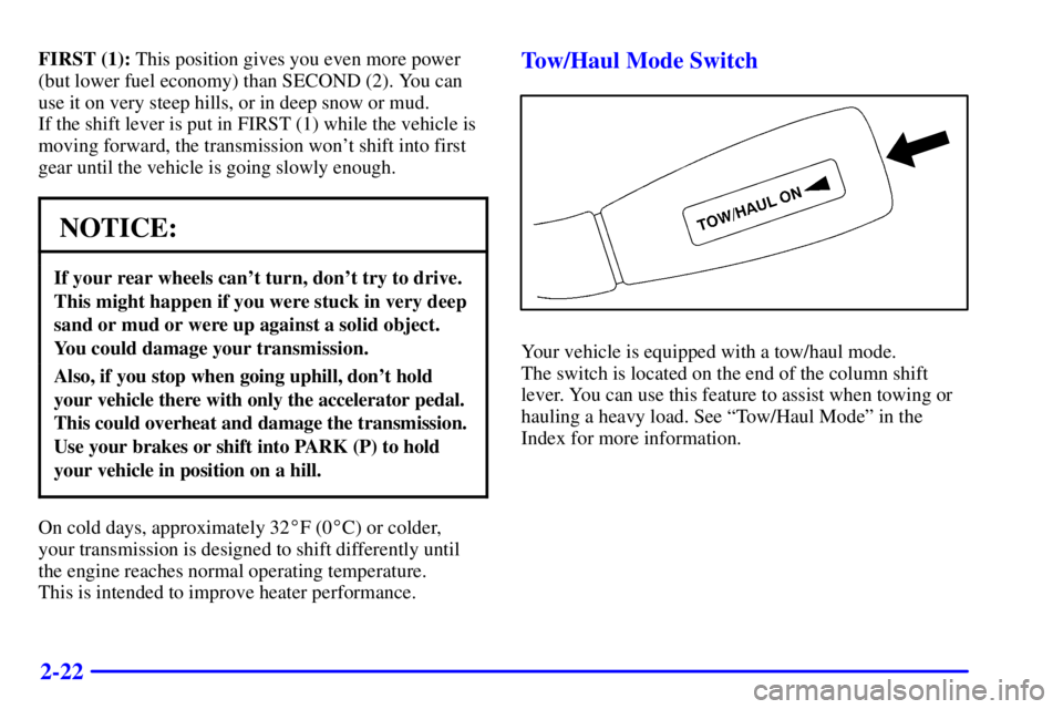 GMC SIERRA 2002  Owners Manual 2-22
FIRST (1): This position gives you even more power
(but lower fuel economy) than SECOND (2). You can
use it on very steep hills, or in deep snow or mud. 
If the shift lever is put in FIRST (1) wh